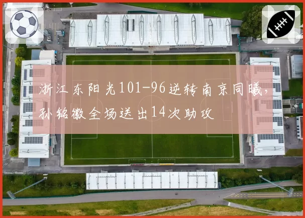 浙江东阳光101-96逆转南京同曦，孙铭徽全场送出14次助攻