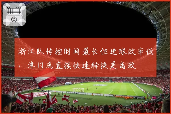 浙江队传控时间最长但进球效率低，津门虎直接快速转换更高效